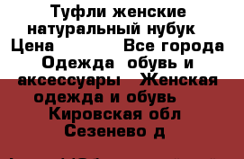 Туфли женские натуральный нубук › Цена ­ 1 000 - Все города Одежда, обувь и аксессуары » Женская одежда и обувь   . Кировская обл.,Сезенево д.